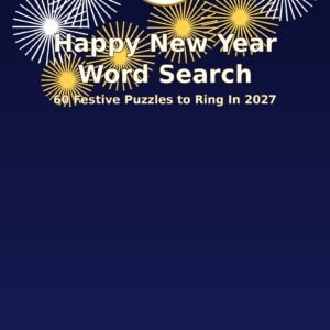 Happy New Year Word Search: 60 Festive Puzzles to Ring In 2027 (60 Puzzles)