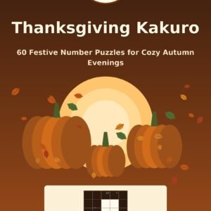 Thanksgiving Kakuro: 60 Festive Number Puzzles (60 Puzzles)